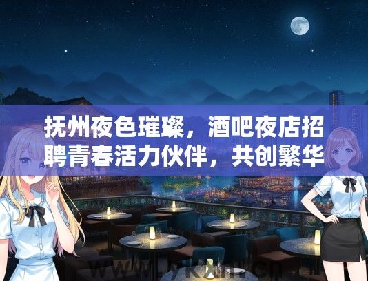 抚州夜色璀璨，酒吧夜店招聘青春活力伙伴，共创繁华篇章！