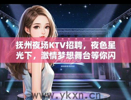 抚州夜场KTV招聘，夜色星光下，激情梦想舞台等你闪耀！