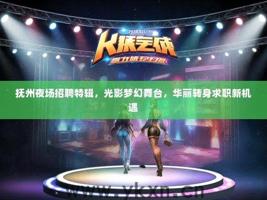 抚州夜场招聘特辑，光影梦幻舞台，华丽转身求职新机遇
