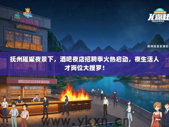 抚州璀璨夜景下，酒吧夜店招聘季火热启动，夜生活人才岗位大搜罗！
