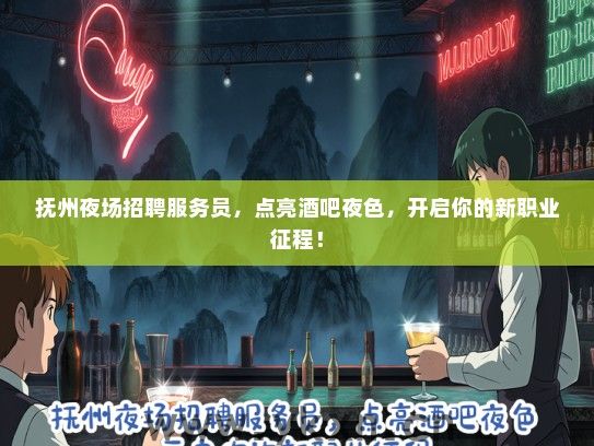 抚州夜场招聘服务员，点亮酒吧夜色，开启你的新职业征程！