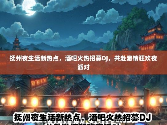 抚州夜生活新热点，酒吧火热招募DJ，共赴激情狂欢夜派对