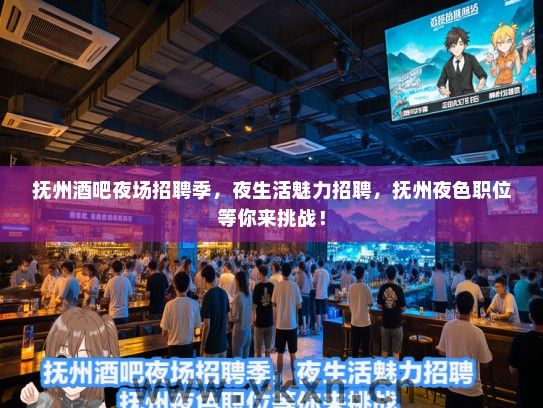 抚州酒吧夜场招聘季,夜生活魅力招聘,抚州夜色职位等你来挑战! 抚州酒吧夜场招聘季,夜生活魅力招聘,抚州夜色职位等你来挑战!