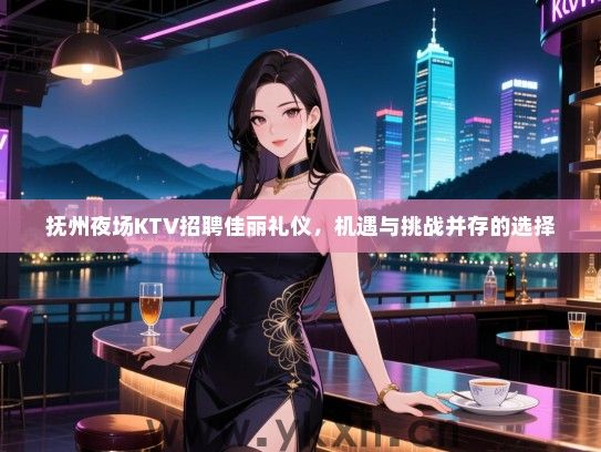 抚州夜场KTV招聘佳丽礼仪,机遇与挑战并存的选择 抚州夜场KTV招聘佳丽礼仪,机遇与挑战并存的选择