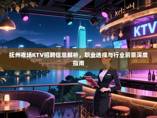 抚州夜场KTV招聘信息解析,职业选择与行业前景深度指南 抚州夜场KTV招聘信息解析,职业选择与行业前景深度指南